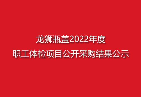 龍獅瓶蓋2022年度職工體檢項(xiàng)目公開采購結(jié)果公示