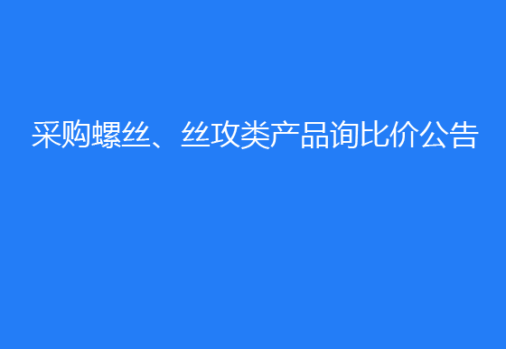 珠海經(jīng)濟(jì)特區(qū)龍獅瓶蓋有限公司采購螺絲、絲攻類產(chǎn)品詢比價(jià)公告