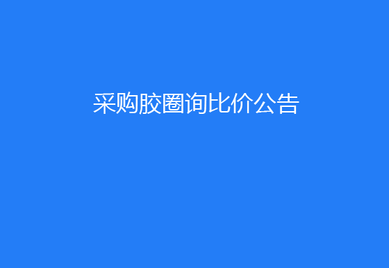 珠海經濟特區(qū)龍獅瓶蓋有限公司采購膠圈詢比價公告