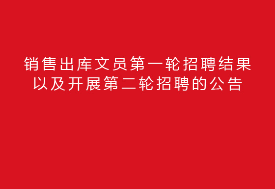 關于銷售出庫文員第一輪招聘結果以及開展第二輪招聘的公告