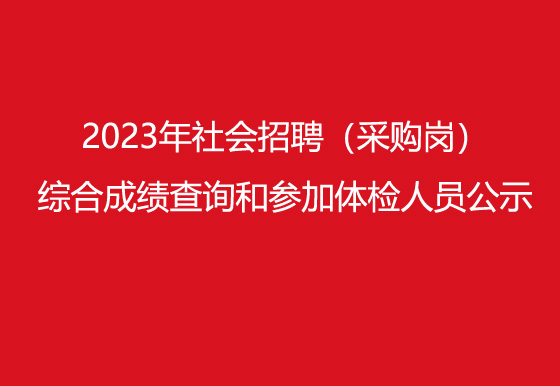 珠海經(jīng)濟(jì)特區(qū)龍獅瓶蓋有限公司2023年社會(huì)招聘（采購(gòu)崗）綜合成績(jī)查詢?和參加體檢人員公示
