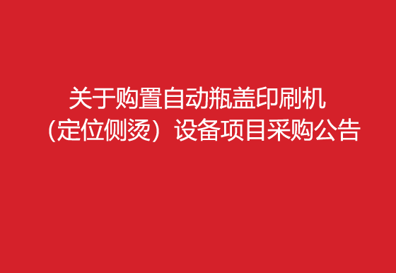 珠海經(jīng)濟(jì)特區(qū)龍獅瓶蓋有限公司關(guān)于購(gòu)置自動(dòng)瓶蓋印刷機(jī)（定位側(cè)燙）設(shè)備項(xiàng)目采購(gòu)公告